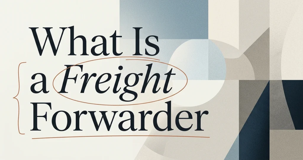 What Is a Freight Forwarder & Why You Need One