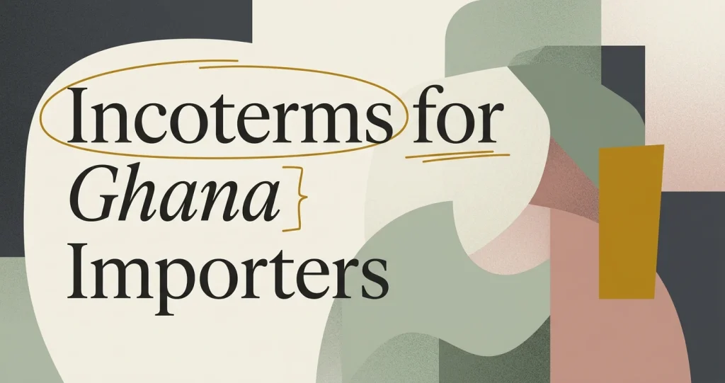Incoterms for Importers: A Ghana Guide