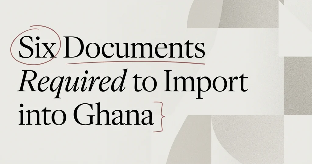 Documents Required to Import Goods into Ghana