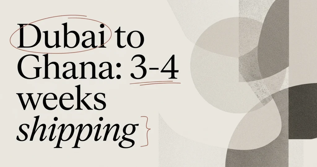 Shipping from Dubai to Ghana: Costs & Transit Times