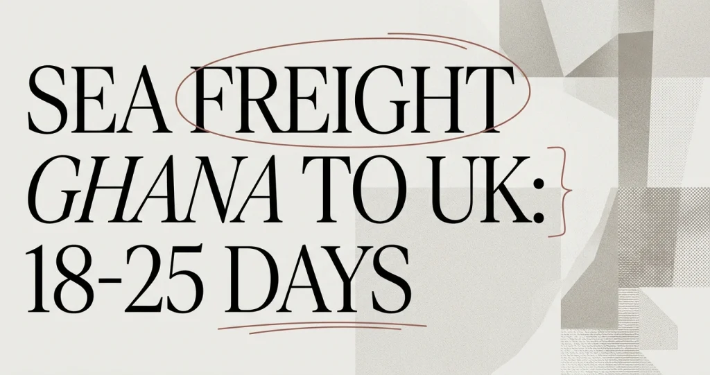 Sea Freight from Ghana to UK: Rates & Timelines