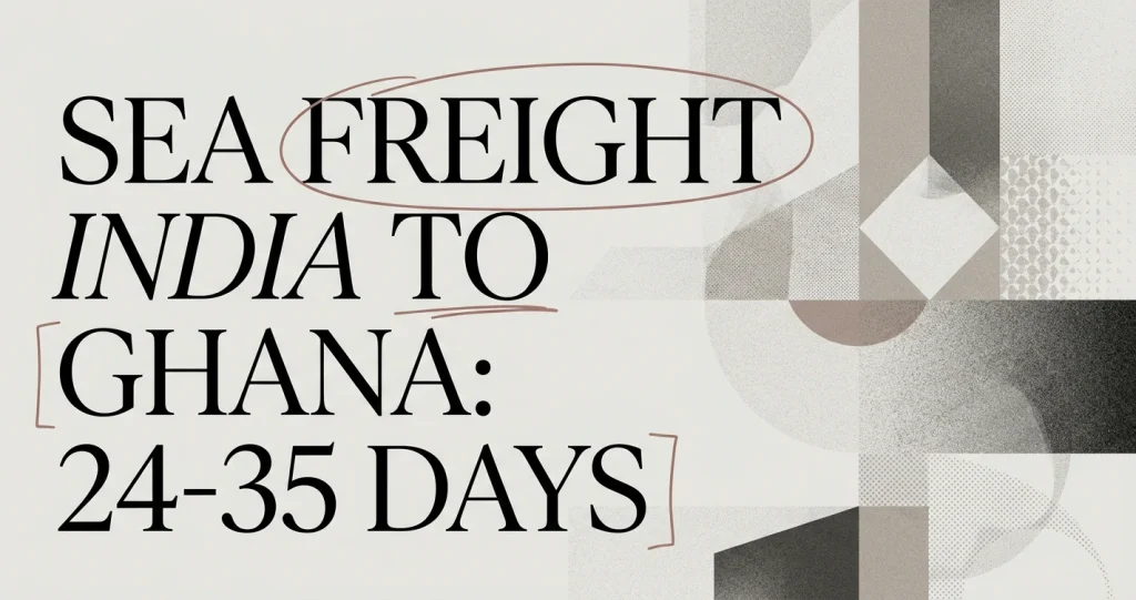 Sea Freight from India to Ghana: Full Guide