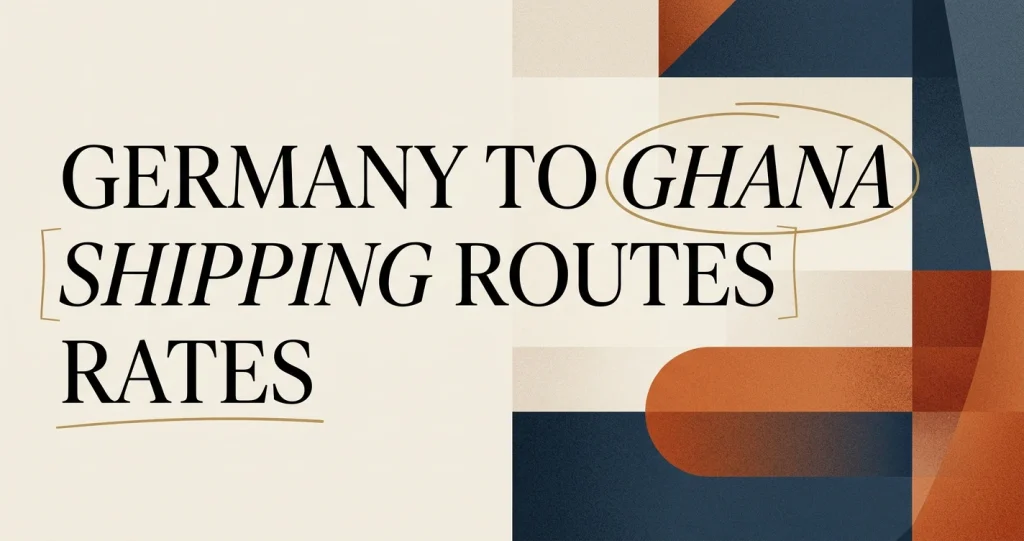 Shipping from Germany to Ghana: Routes & Rates